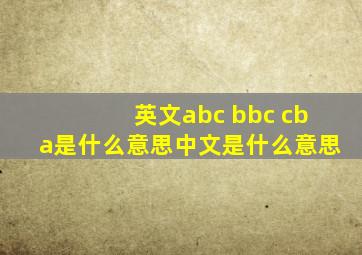 英文abc bbc cba是什么意思中文是什么意思